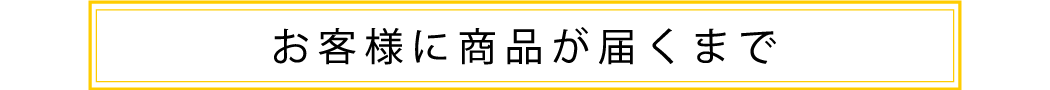 お客様に商品が届くまで