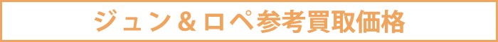ジュン＆ロペ買取参考価格