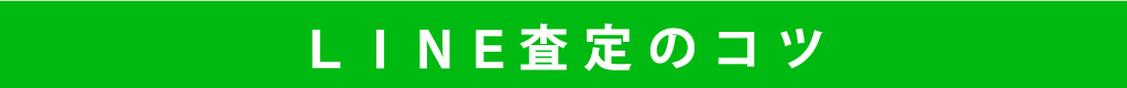 LINE査定のコツ