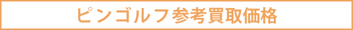 ピンゴルフ参考買取価格